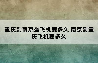 重庆到南京坐飞机要多久 南京到重庆飞机要多久